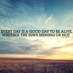 Every-Day-Is-A-Good-Day-To-Be-Alive-Whether-The-Suns-Shining-Or-Not-Wallpaper